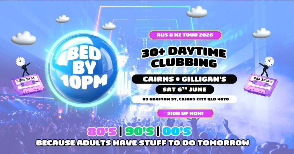 Bed by 10pm, 30+ daytime clubbing showcasing music from the 80s, 90s and 00s at Gilligan's Cairns, Saturday 6th June
