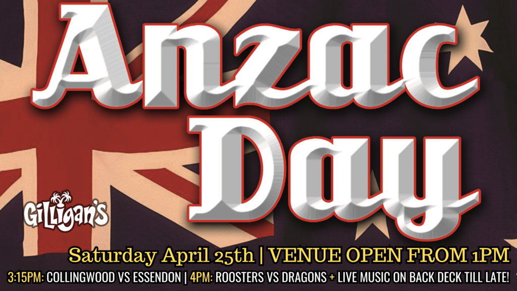 Anzac Day 20226 Saturday April 25th, venue open from 1pm. Showing the Collingwood vs Essendon game from 3:15pm, followed by Roosters vs Dragons at 4pm. Live music on the back deck until late